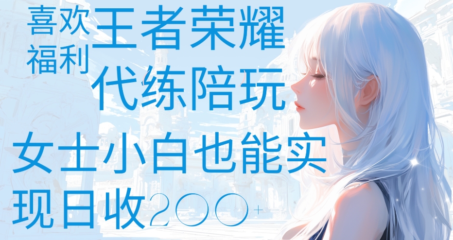 王者荣耀代打陪练喜欢王者的福利边玩还能多个收入女士小白也能轻松实现日收200+凯哥轻创网-网创项目资源站-副业项目-创业项目-搞钱项目凯哥轻创网