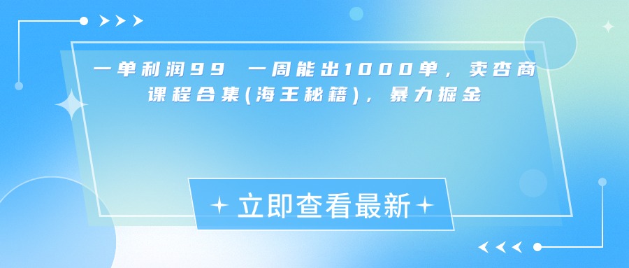 一单利润99 一周能出1000单，卖杏商课程合集(海王秘籍)，暴力掘金凯哥轻创网-网创项目资源站-副业项目-创业项目-搞钱项目凯哥轻创网