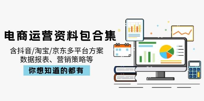 （14183期）电商运营资料包合集，含抖音/淘宝/京东多平台方案，数据报表、营销策略等凯哥轻创网-网创项目资源站-副业项目-创业项目-搞钱项目凯哥轻创网