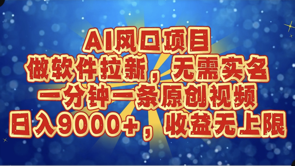 AI风口项目，做软件拉新，无需实名，一分钟一条原创视频，日入9000+，收益无上限凯哥轻创网-网创项目资源站-副业项目-创业项目-搞钱项目凯哥轻创网