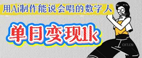 用Ai制作能说会唱的数字人，单个视频点赞过W，单日变现多张凯哥轻创网-网创项目资源站-副业项目-创业项目-搞钱项目凯哥轻创网
