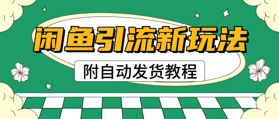 2025闲鱼引流新玩法，日引200+创业粉，每天稳定1000+收益（附自动发货教程）凯哥轻创网-网创项目资源站-副业项目-创业项目-搞钱项目凯哥轻创网
