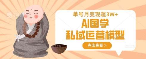 AI国学私域运营模型，单号月变现过W凯哥轻创网-网创项目资源站-副业项目-创业项目-搞钱项目凯哥轻创网