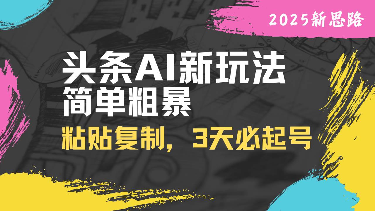 （14105期）头条AI新玩法，简单粗暴，仅需粘贴复制，三天必起号凯哥轻创网-网创项目资源站-副业项目-创业项目-搞钱项目凯哥轻创网