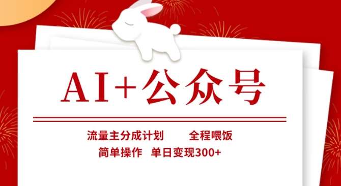 AI+公众号，流量主分成计划，全程喂饭，简单操作，单日变现3张+【揭秘】凯哥轻创网-网创项目资源站-副业项目-创业项目-搞钱项目凯哥轻创网
