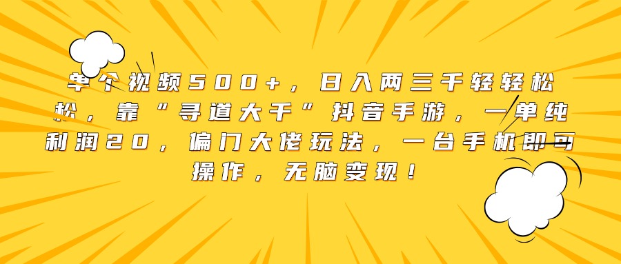 单个视频500+，日入两三千轻轻松松，靠“寻道大千”抖音手游，一单纯利润20，偏门大佬玩法，一台手机即可操作，无脑变现！凯哥轻创网-网创项目资源站-副业项目-创业项目-搞钱项目凯哥轻创网