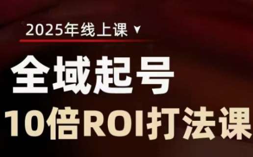 2025全域起号10倍ROI打法课，助你提升直播间的投资回报率凯哥轻创网-网创项目资源站-副业项目-创业项目-搞钱项目凯哥轻创网