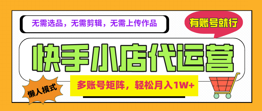 2025年快手小店代运营新玩法，懒人托管模式，你提供账号，我们负责运营，多账号矩阵，轻松月入1W+凯哥轻创网-网创项目资源站-副业项目-创业项目-搞钱项目凯哥轻创网