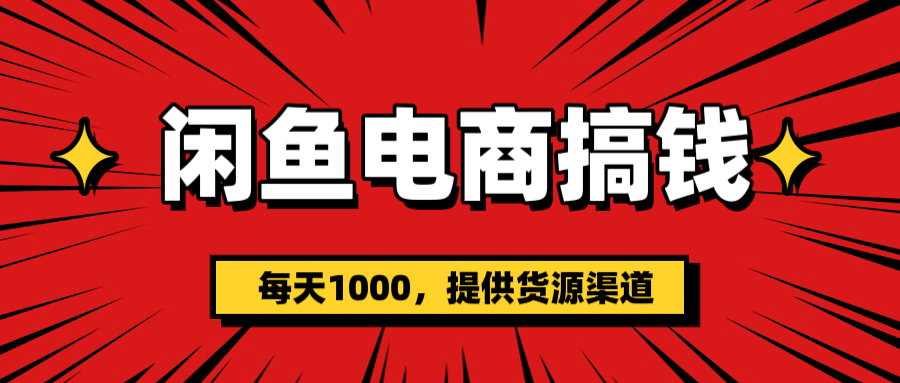 闲鱼电商搞钱，一天1000＋(提供货源）凯哥轻创网-网创项目资源站-副业项目-创业项目-搞钱项目凯哥轻创网