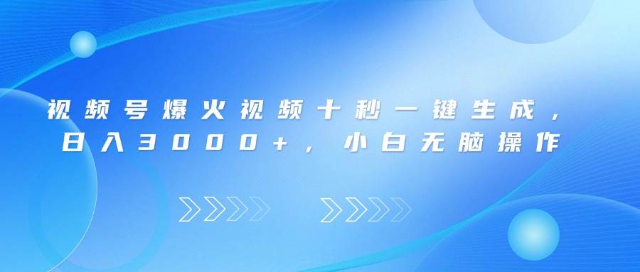 （14181期）视频号爆火视频十秒一键生成，日入3000+，小白无脑操作凯哥轻创网-网创项目资源站-副业项目-创业项目-搞钱项目凯哥轻创网