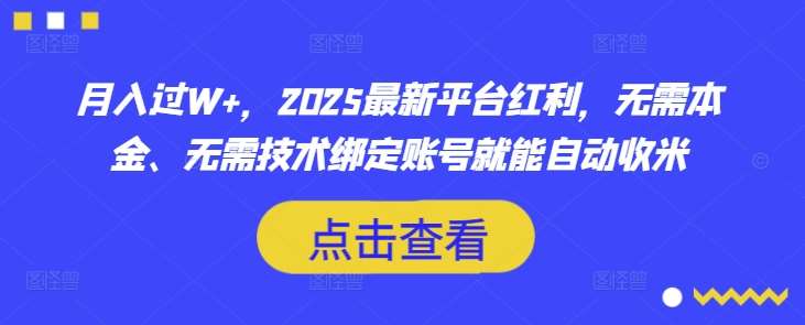 月入过W+，2025最新平台红利，无需本金、无需技术绑定账号就能自动收米凯哥轻创网-网创项目资源站-副业项目-创业项目-搞钱项目凯哥轻创网