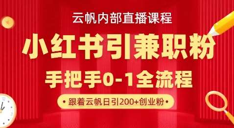 云帆内部直播课，小红书引流兼职粉教程，日引500+月变现过W凯哥轻创网-网创项目资源站-副业项目-创业项目-搞钱项目凯哥轻创网