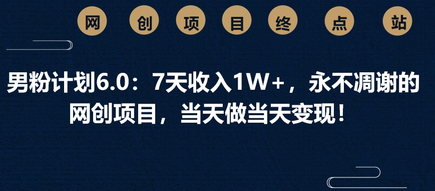 男粉计划6.0：7天收入1W+，永不凋谢的网创项目，当天做当天变现！凯哥轻创网-网创项目资源站-副业项目-创业项目-搞钱项目凯哥轻创网