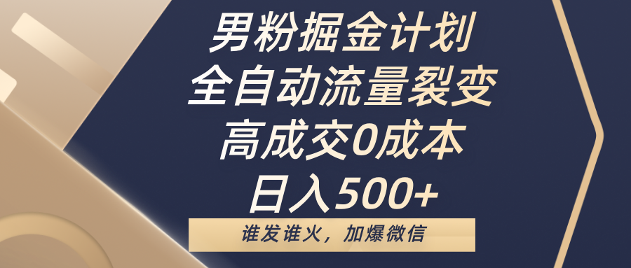 男粉掘金计划，全自动流量裂变，高成交0成本，日入500+，谁发谁火，加爆微信凯哥轻创网-网创项目资源站-副业项目-创业项目-搞钱项目凯哥轻创网