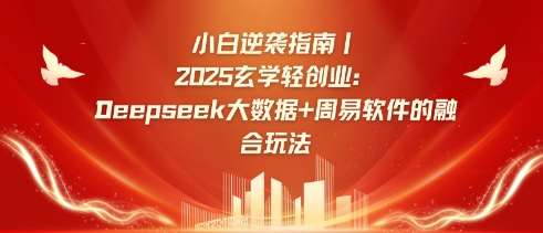 小白逆袭指南，2025玄学轻创业：Deepseek大数据+周易算法的融合玩法凯哥轻创网-网创项目资源站-副业项目-创业项目-搞钱项目凯哥轻创网