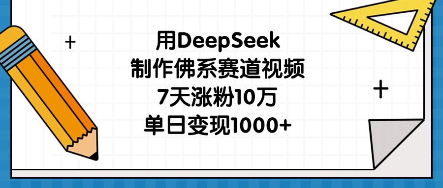 用DeepSeek制作佛系赛道视频，7天涨粉10万，单日变现1000+凯哥轻创网-网创项目资源站-副业项目-创业项目-搞钱项目凯哥轻创网