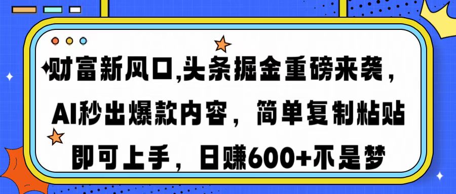 财富新风口,头条掘金重磅来袭，AI秒出爆款内容，简单复制粘贴即可上手，日赚600+不是梦凯哥轻创网-网创项目资源站-副业项目-创业项目-搞钱项目凯哥轻创网