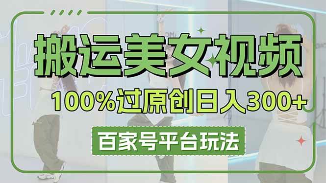 （14207期）搬运美女视频100%过原创大揭秘，百家号平台玩法，轻松日入3000+（可矩阵）凯哥轻创网-网创项目资源站-副业项目-创业项目-搞钱项目凯哥轻创网