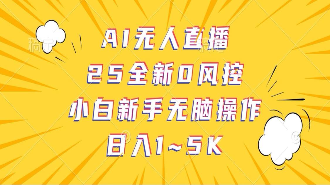 AI无人直播，25全新0风控，小白新手无脑操作日入1-5K凯哥轻创网-网创项目资源站-副业项目-创业项目-搞钱项目凯哥轻创网