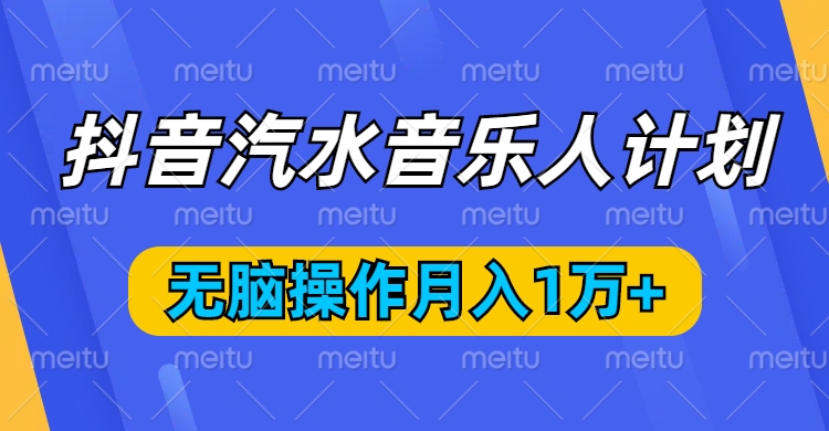 抖音汽水音乐人计划，无脑操作月入1万+凯哥轻创网-网创项目资源站-副业项目-创业项目-搞钱项目凯哥轻创网