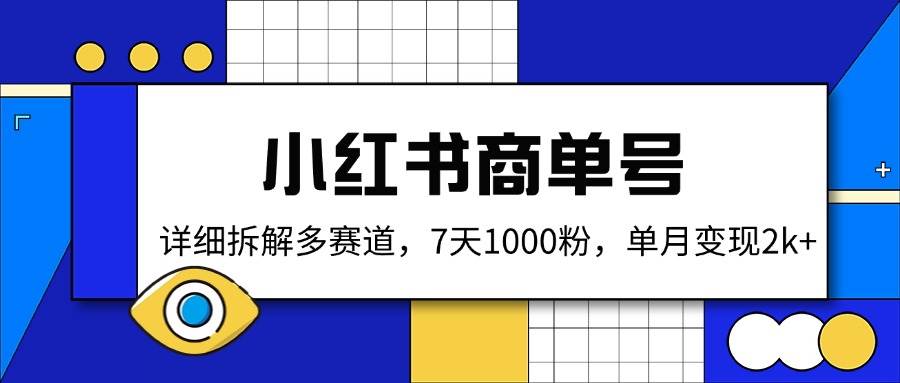 （14579期）小红书商单号，详细拆解多赛道，7天1000粉，单月变现2k+凯哥轻创网-网创项目资源站-副业项目-创业项目-搞钱项目凯哥轻创网