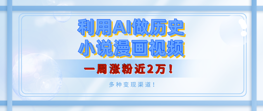 利用AI做历史小说漫画视频，有人月入5000+，一周涨粉近2万！多种变现渠道！凯哥轻创网-网创项目资源站-副业项目-创业项目-搞钱项目凯哥轻创网