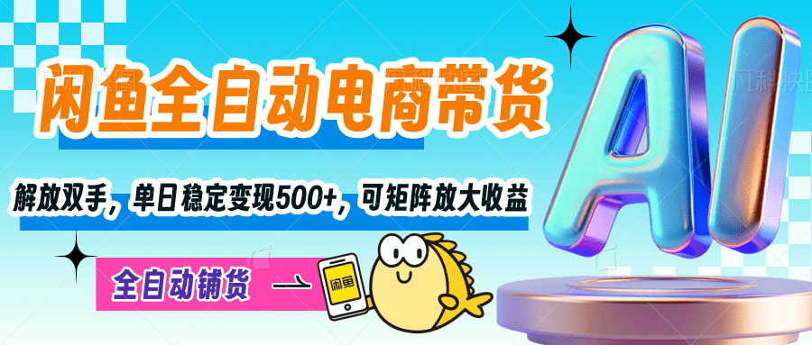 【闲鱼全自动电商带货】解放双手，单日稳定变现500+，可矩阵放大收益凯哥轻创网-网创项目资源站-副业项目-创业项目-搞钱项目凯哥轻创网
