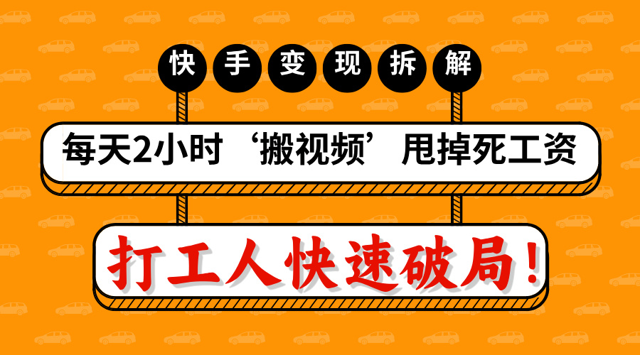 打工人快速破局！每天2小时‘搬视频’，甩掉死工资：快手变现流水线拆解凯哥轻创网-网创项目资源站-副业项目-创业项目-搞钱项目凯哥轻创网