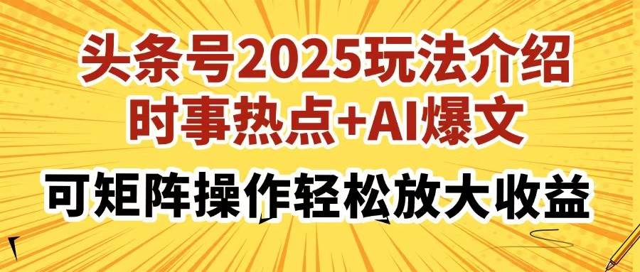 （14113期）头条号2025玩法介绍，时事热点+AI爆文，可矩阵操作轻松放大收益凯哥轻创网-网创项目资源站-副业项目-创业项目-搞钱项目凯哥轻创网