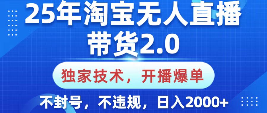 25年淘宝无人直播带货2.0，独家技术，开播爆单，纯小白易上手，不封号，不违规，，日入2000+凯哥轻创网-网创项目资源站-副业项目-创业项目-搞钱项目凯哥轻创网