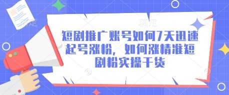 短剧推广账号如何7天迅速起号涨粉，如何涨精准短剧粉实操干货凯哥轻创网-网创项目资源站-副业项目-创业项目-搞钱项目凯哥轻创网