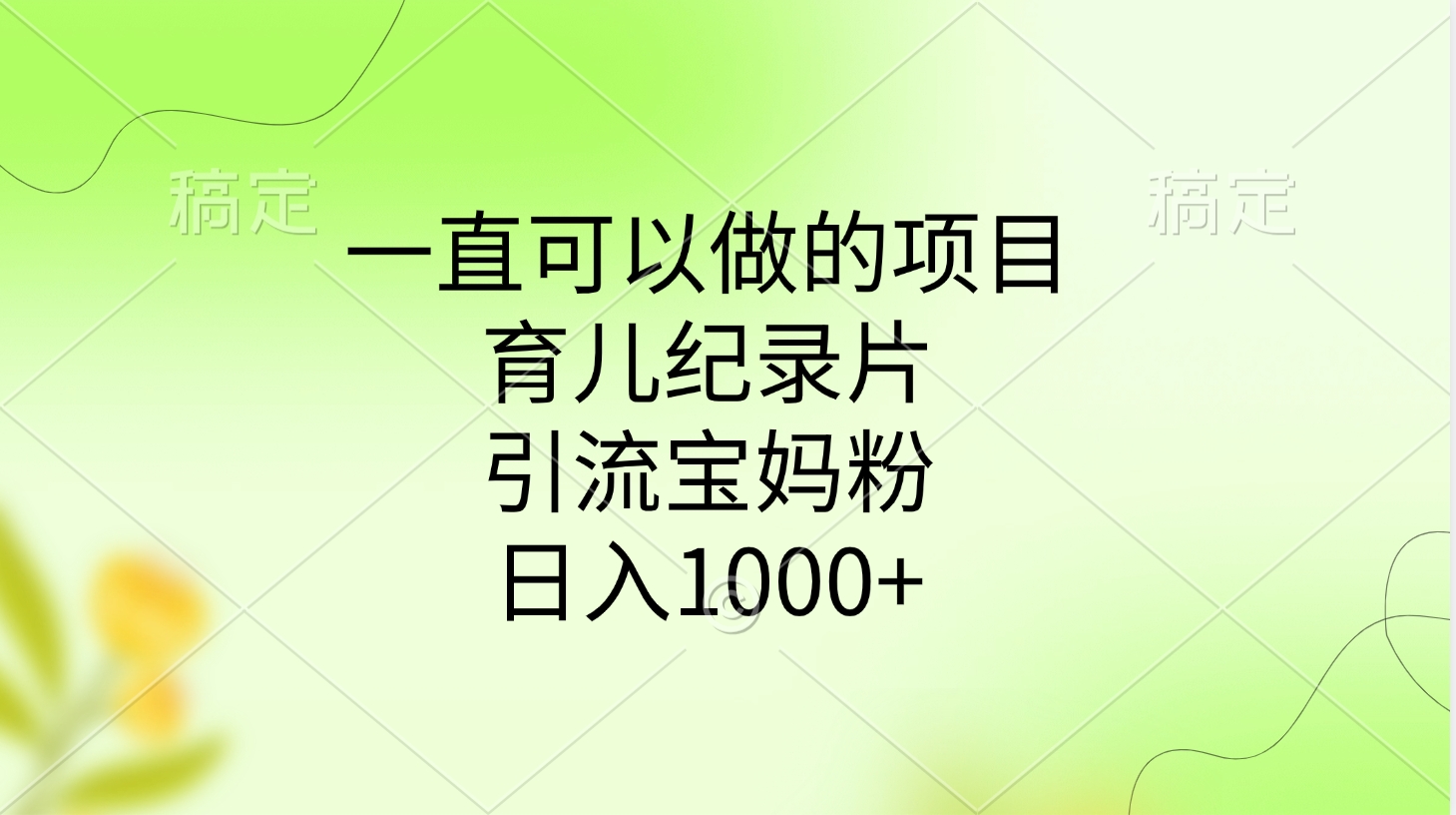 一直可以做的项目，育儿纪录片，引流宝妈粉，日入1000+凯哥轻创网-网创项目资源站-副业项目-创业项目-搞钱项目凯哥轻创网