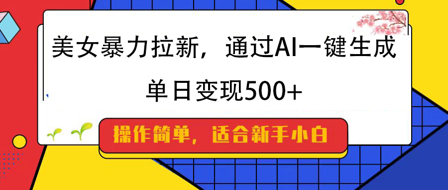 美女暴力拉新，通过AI一键生成，纯小白一学就会，单日变现500+凯哥轻创网-网创项目资源站-副业项目-创业项目-搞钱项目凯哥轻创网