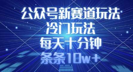 公众号新赛道玩法，冷门玩法，每天十分钟，条条10w+凯哥轻创网-网创项目资源站-副业项目-创业项目-搞钱项目凯哥轻创网