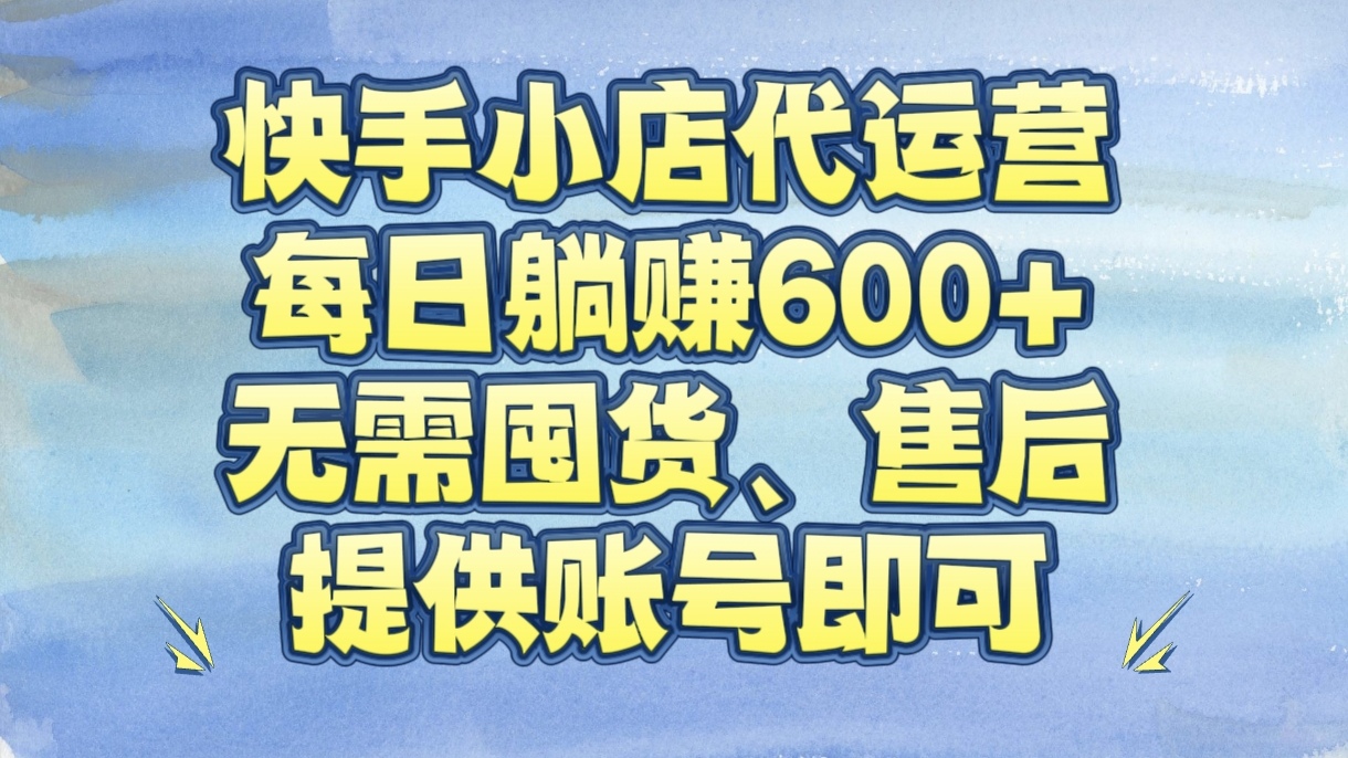 快手小店代运营，每日躺赚600+，无需囤货、售后，提供账号即可凯哥轻创网-网创项目资源站-副业项目-创业项目-搞钱项目凯哥轻创网
