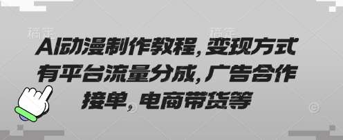 AI动漫制作教程，变现方式有平台流量分成，广告合作接单，电商带货等凯哥轻创网-网创项目资源站-副业项目-创业项目-搞钱项目凯哥轻创网