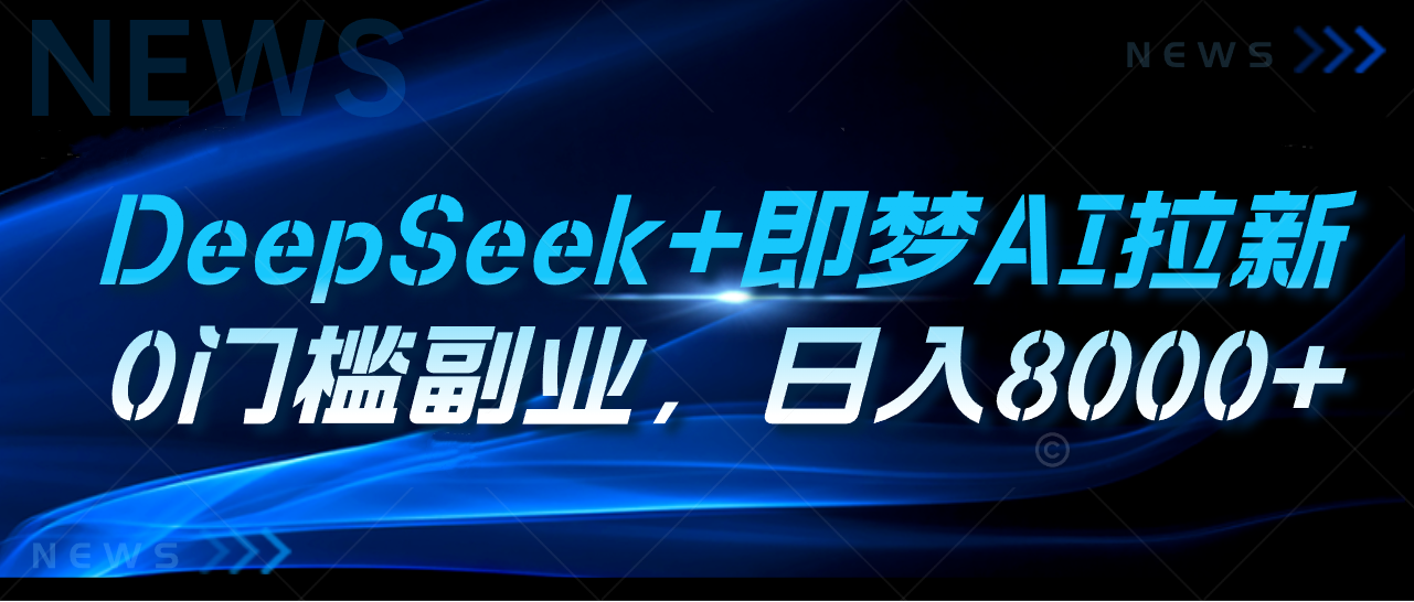DeepSeek+即梦AI拉新，0门槛副业，日入8000+凯哥轻创网-网创项目资源站-副业项目-创业项目-搞钱项目凯哥轻创网