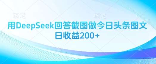 用DeepSeek回答截图做今日头条图文日收益200+凯哥轻创网-网创项目资源站-副业项目-创业项目-搞钱项目凯哥轻创网