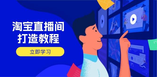 （14109期）淘宝直播间打造教程：掌握开播添加商品与选品核心逻辑，打造高转化直播间凯哥轻创网-网创项目资源站-副业项目-创业项目-搞钱项目凯哥轻创网