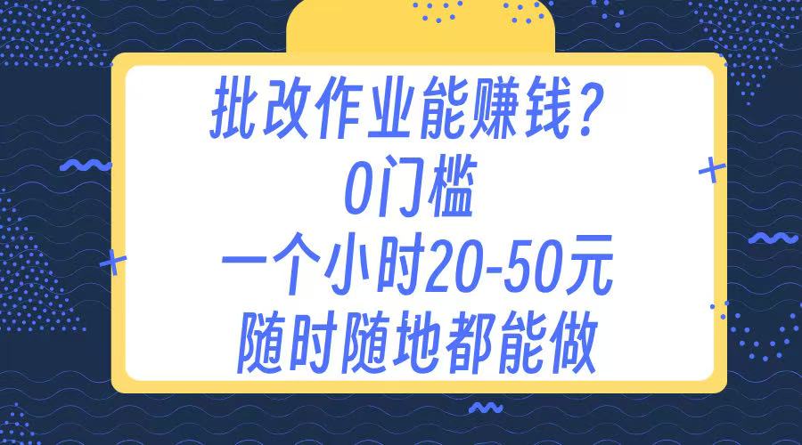 作业批改 0门槛手机项目 一小时20-50元 随时随地都可以做凯哥轻创网-网创项目资源站-副业项目-创业项目-搞钱项目凯哥轻创网