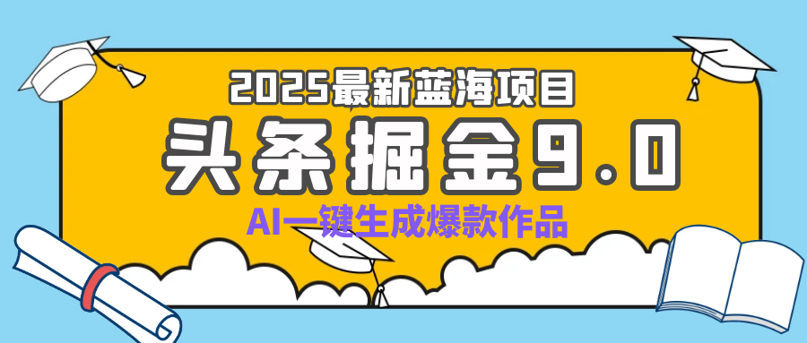 疯了吧！2025 头条掘金 9.0 全新玩法，AI 一键产出爆款，靠复制粘贴日入超 500+凯哥轻创网-网创项目资源站-副业项目-创业项目-搞钱项目凯哥轻创网
