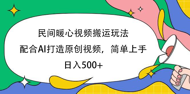民间暖心视频搬运玩法，配合AI打造原创视频，简单上手，日入500+凯哥轻创网-网创项目资源站-副业项目-创业项目-搞钱项目凯哥轻创网