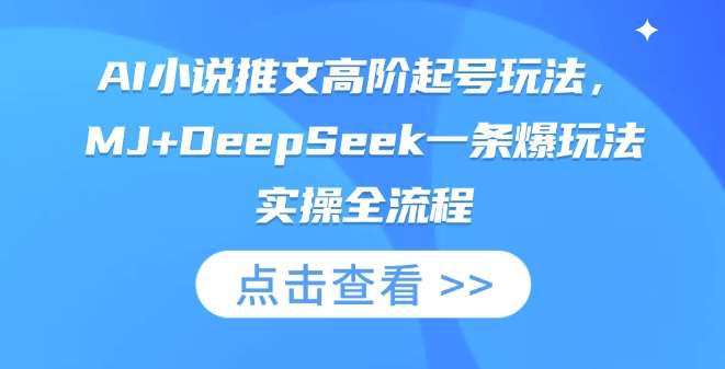 AI小说推文高阶起号玩法，MJ+DeepSeek一条爆玩法实操全流程凯哥轻创网-网创项目资源站-副业项目-创业项目-搞钱项目凯哥轻创网