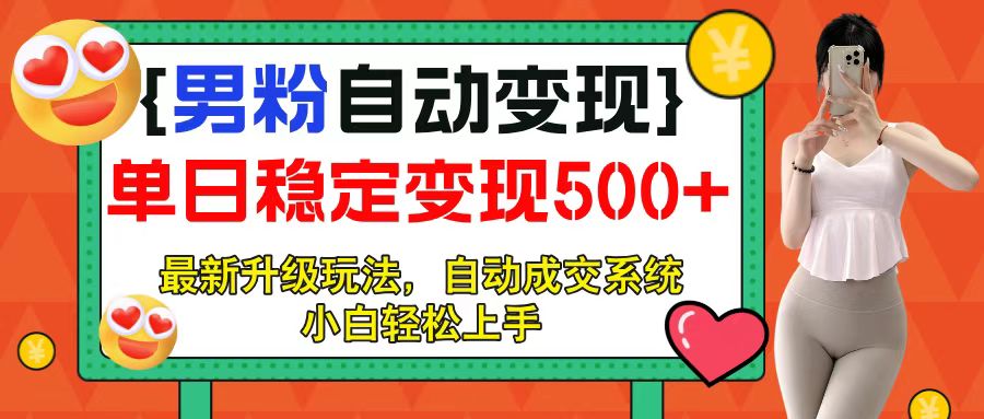 男粉自动变现项目，最新升级玩法，自动成交系统，小白也能轻松日入500+凯哥轻创网-网创项目资源站-副业项目-创业项目-搞钱项目凯哥轻创网