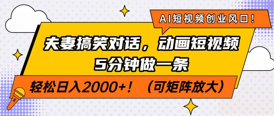 （14583期）AI短视频创业风口！夫妻搞笑对话，动画短视频5分钟做一条，轻松日入200…凯哥轻创网-网创项目资源站-副业项目-创业项目-搞钱项目凯哥轻创网