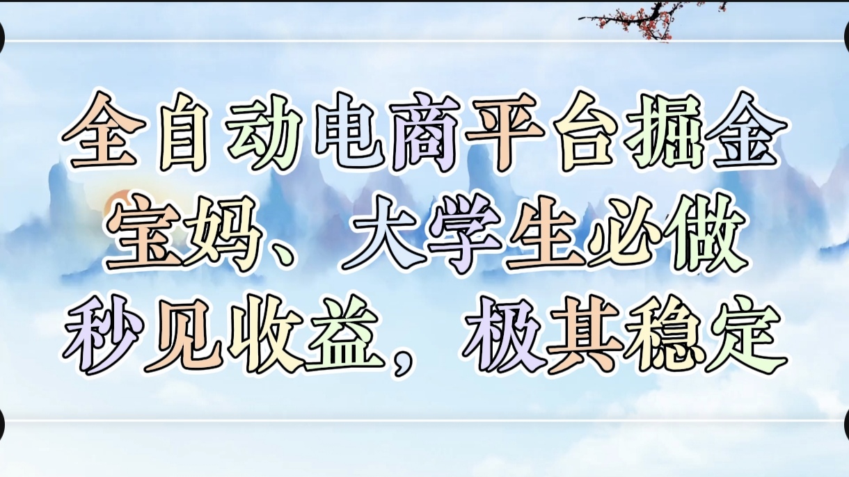 全自动电商平台掘金，宝妈，大学生必做，秒见收益，极其稳定凯哥轻创网-网创项目资源站-副业项目-创业项目-搞钱项目凯哥轻创网