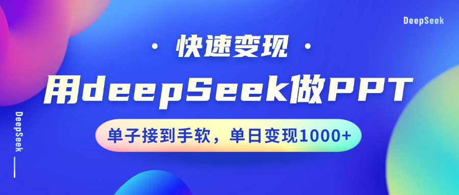 用DeepSeek做PPT，快速变现，单子接到手软，单日变现1000+凯哥轻创网-网创项目资源站-副业项目-创业项目-搞钱项目凯哥轻创网