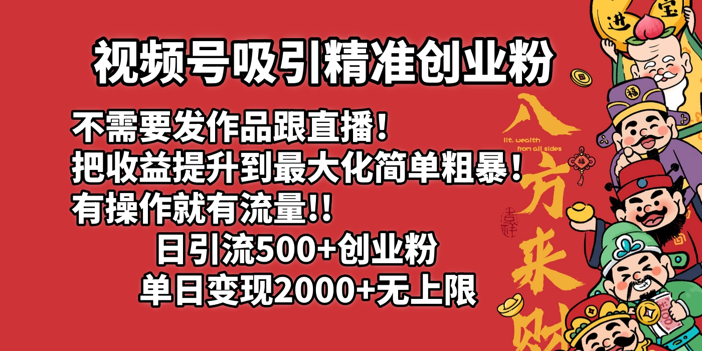 视频号吸引精准创业粉!不需要发作品跟直播！把收益提升到最大化，简单粗暴！有操作就有流量！日引500+创业粉，单日变现2000+无上限凯哥轻创网-网创项目资源站-副业项目-创业项目-搞钱项目凯哥轻创网