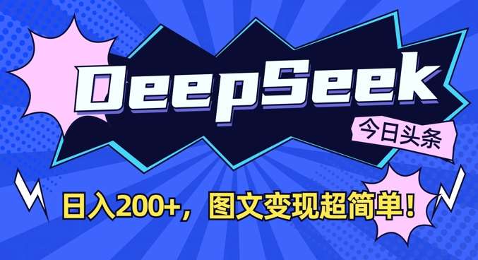 DeepSeek做今日头条图文，每天收益2张，图文变现超简单凯哥轻创网-网创项目资源站-副业项目-创业项目-搞钱项目凯哥轻创网