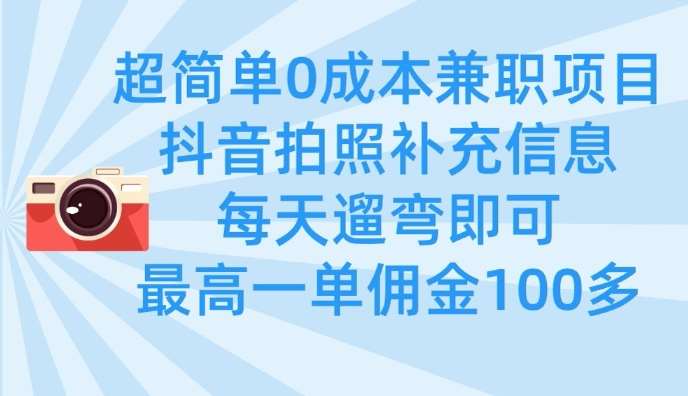 超简单0成本兼职项目，拍照补充信息，每天遛弯即可，最高一单佣金100多凯哥轻创网-网创项目资源站-副业项目-创业项目-搞钱项目凯哥轻创网